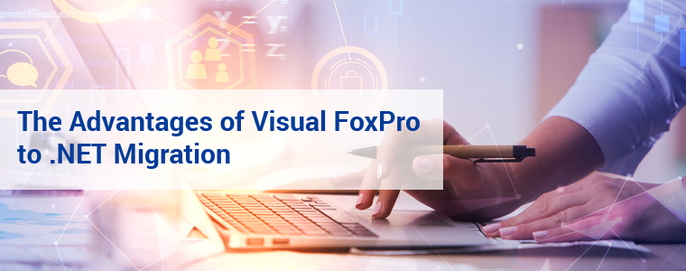 The Advantages of Visual FoxPro to .NET Migration