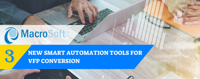 Macrosoft’s 3 New Smart Automation Tools for VFP Conversions