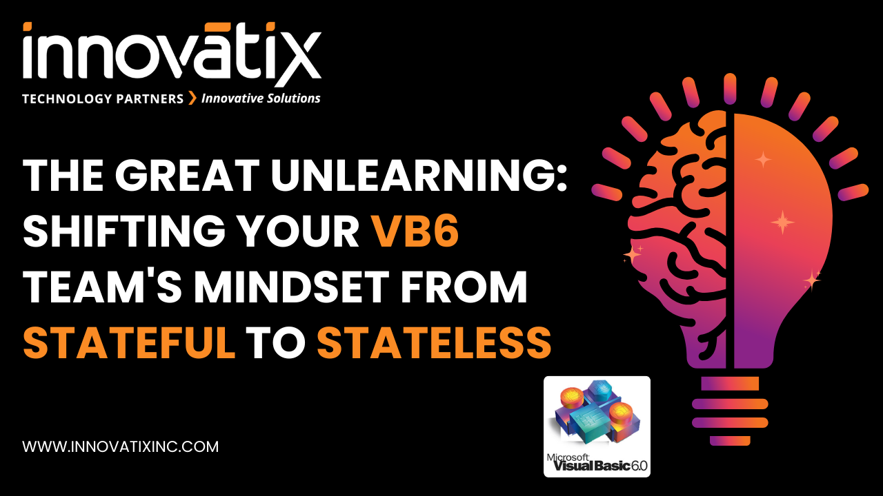 The Great Unlearning: Shifting Your VB6 Team’s Mindset from Stateful to Stateless
